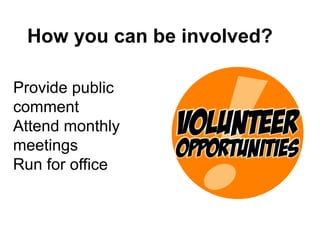 How you can be involved?

Provide public
comment
Attend monthly
meetings
Run for office
 