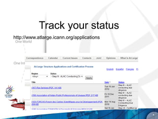 Track your status
http://www.atlarge.icann.org/applications




                                            *
 