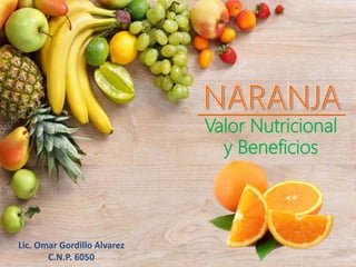 Valor Nutricional
y Beneficios
Lic. Omar Gordillo Alvarez
C.N.P. 6050
 