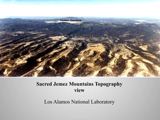 Pajarito	
  Plateau	
  

Sacred Jemez Mountains Topography
view
Los Alamos National Laboratory

 