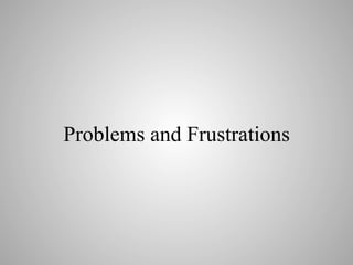 Problems and Frustrations

 