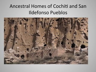 Ancestral	
  Homes	
  of	
  Cochi7	
  and	
  San	
  
Ildefonso	
  Pueblos	
  

 