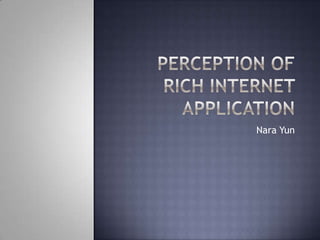 Perception of Rich internet Application Nara Yun 
