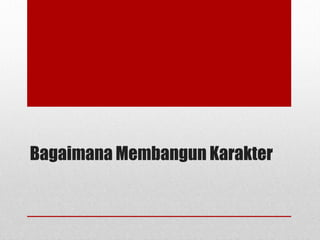 Bagaimana Membangun Karakter
 