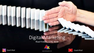 www.ariskomputer.com
Digital Marketing
Rizal Firdaus, S.Pd, M.M
Coach.Rizal Coach Rizal
 