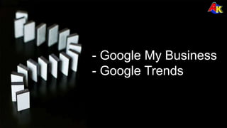 - Google My Business
- Google Trends
 