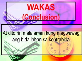 WAKAS
(Conclusion)
At dito rin malalaman kung magwawagi
ang bida laban sa kontrabida.
 