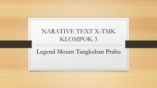 NARATIVE TEXT X-TMK
KLOMPOK 3
Legend Mount Tangkuban Prahu
 