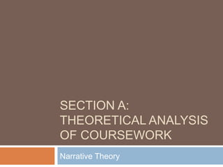 SECTION A:
THEORETICAL ANALYSIS
OF COURSEWORK
Narrative Theory
 