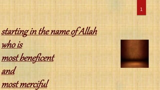 starting in the name of Allah
who is
most beneficent
and
most merciful
1
 