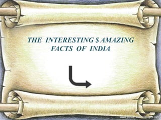 THE INTERESTING $ AMAZING
FACTS OF INDIA
 