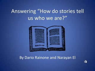Answering “How do stories tell us who we are?” By Dario Rainone and Narayan El 