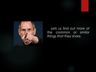 Lets us find out more of
the common or similar
things that they share.
 