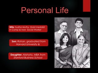 Personal Life
Son: Rohan, graduated from
Harvard University &
Daughter: Akshata, MBA from
Stanford Business School
Wife: Sudha Muthy, Gold medalist in
Comp & now Social Worker
 