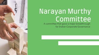 Narayan Murthy
Committee
A committee that gave a major breakthrough
for Indian Corporate Governance
 