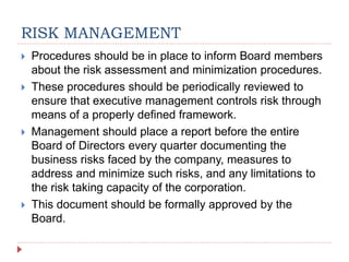 RISK MANAGEMENT
 Procedures should be in place to inform Board members
about the risk assessment and minimization procedu...