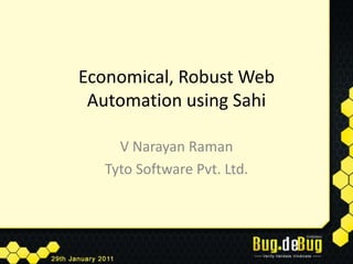 Economical, Robust Web Automation using Sahi V Narayan Raman Tyto Software Pvt. Ltd. 
