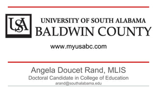 Angela Doucet Rand, MLIS
Doctoral Candidate in College of Education
arand@southalabama.edu
www.myusabc.com
 