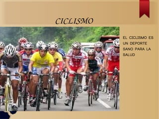 CICLISMO
           EL CICLISMO ES
           UN DEPORTE
           SANO PARA LA
           SALUD
 