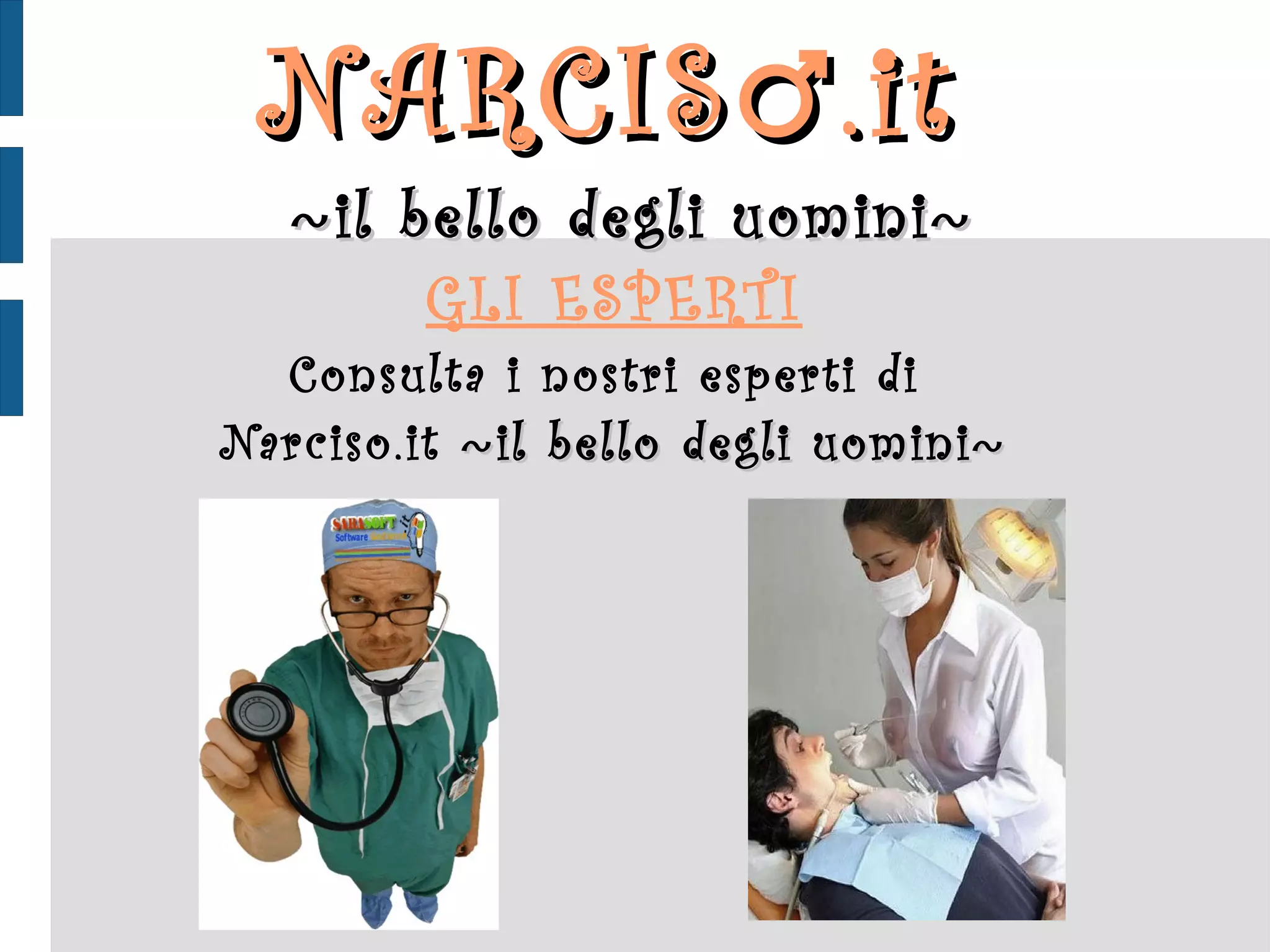 NARCIS ♂ .it  ~ il bello degli uomini ~ GLI ESPERTI Consulta i nostri esperti di  Narciso.it  ~il bello degli uomini~ 