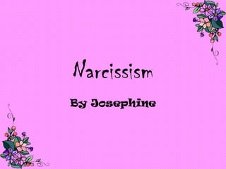 Narcissism
By Josephine
 