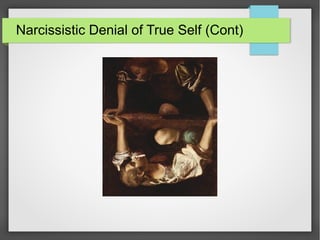 Narcissistic Denial of True Self (Cont)
 