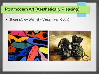 Postmodern Art (Aesthetically Pleasing)
● Shoes (Andy Warhol – Vincent van Gogh)
 