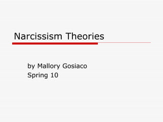 Narcissism Theories by Mallory Gosiaco Spring 10 