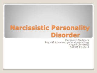 Narcissistic Personality Disorder	,[object Object],Margarete Chubbuck,[object Object],Psy 492 Advanced general psychology,[object Object],Argosy University,[object Object],August 14, 2011,[object Object]