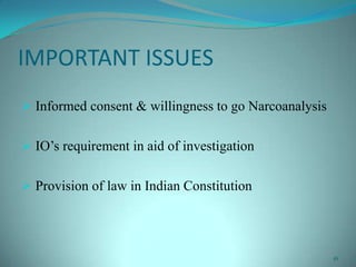 IMPORTANT ISSUES
 Informed consent & willingness to go Narcoanalysis
 IO’s requirement in aid of investigation
 Provision of law in Indian Constitution
16
 