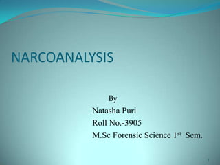 NARCOANALYSIS
By
Natasha Puri
Roll No.-3905
M.Sc Forensic Science 1st Sem.
1
 