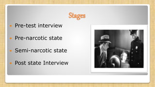 Stages
 Pre-test interview
 Pre-narcotic state
 Semi-narcotic state
 Post state Interview
 