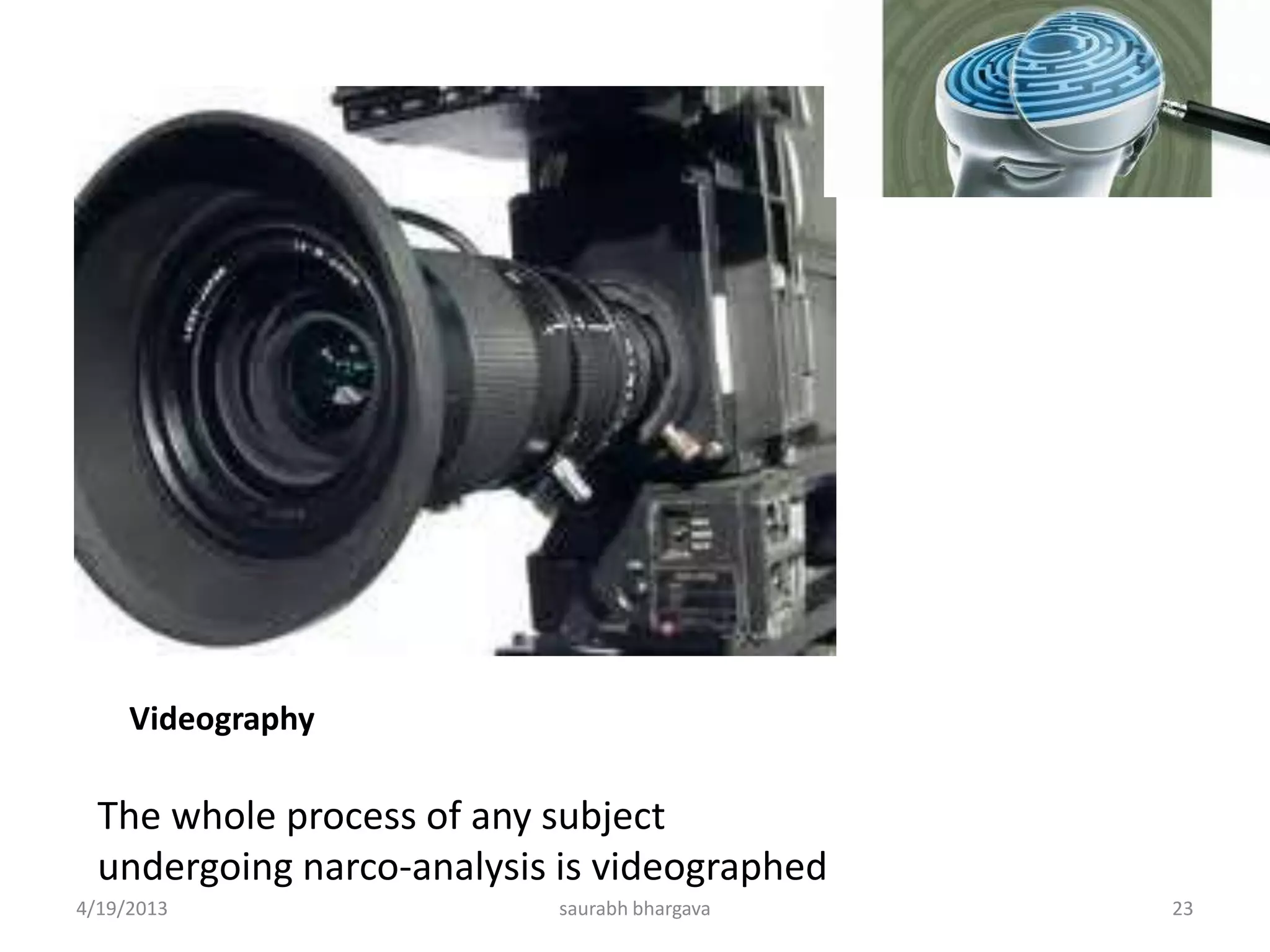 Videography
The whole process of any subject
undergoing narco-analysis is videographed
4/19/2013 23saurabh bhargava
 