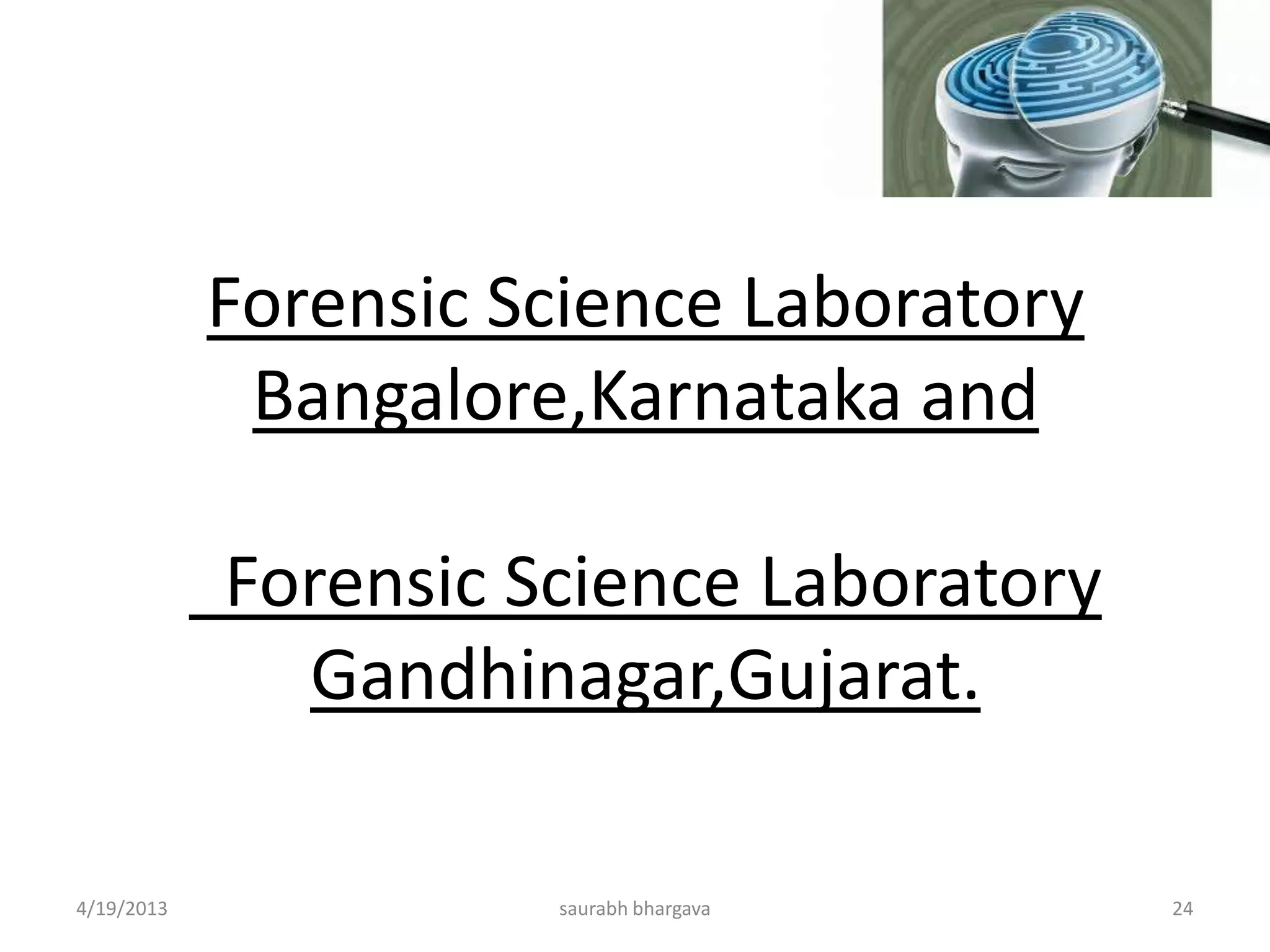 Forensic Science Laboratory
Bangalore,Karnataka and
Forensic Science Laboratory
Gandhinagar,Gujarat.
4/19/2013 24saurabh bhargava
 