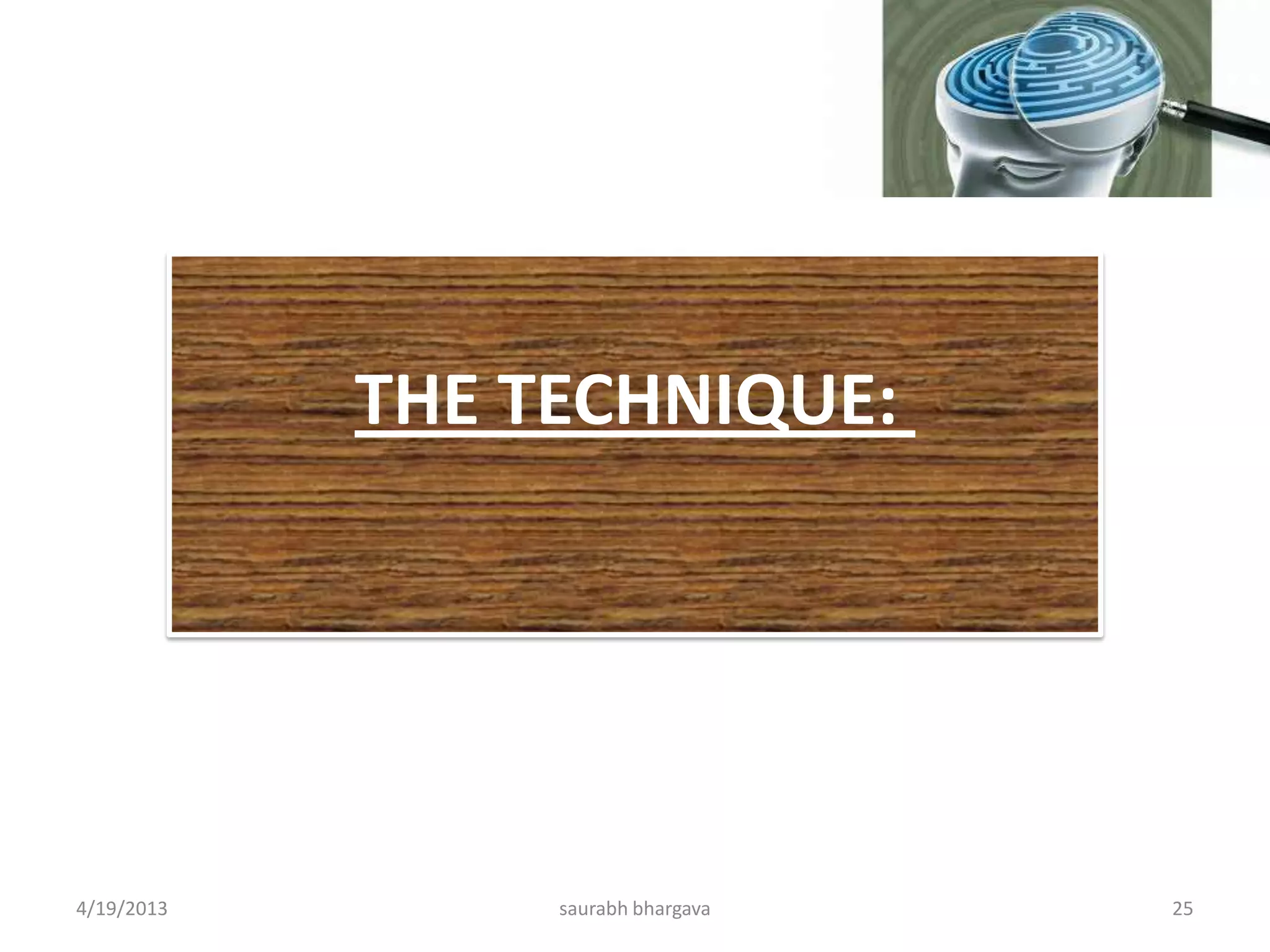 THE TECHNIQUE:
4/19/2013 25saurabh bhargava
 