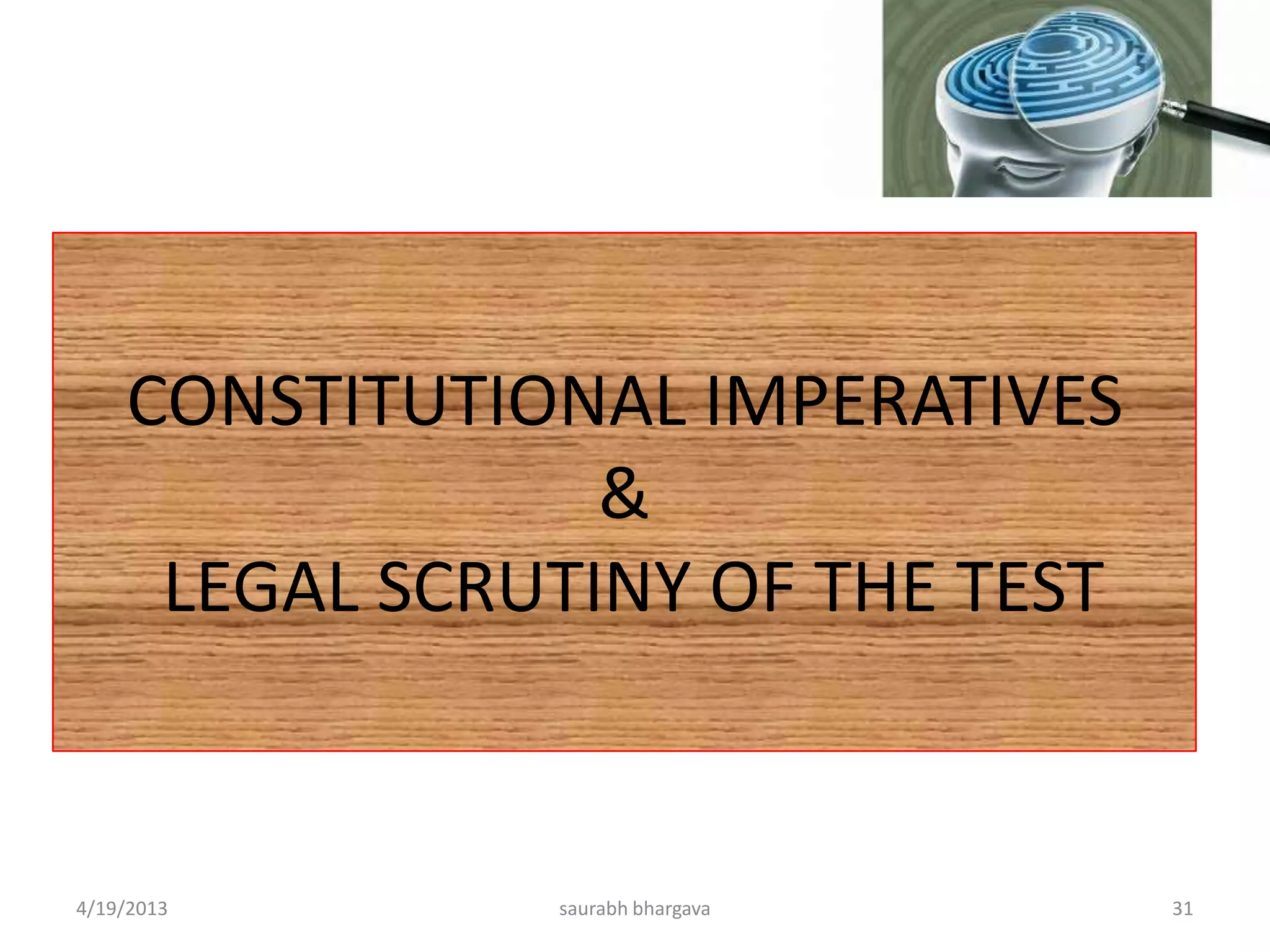 CONSTITUTIONAL IMPERATIVES
&
LEGAL SCRUTINY OF THE TEST
4/19/2013 31saurabh bhargava
 