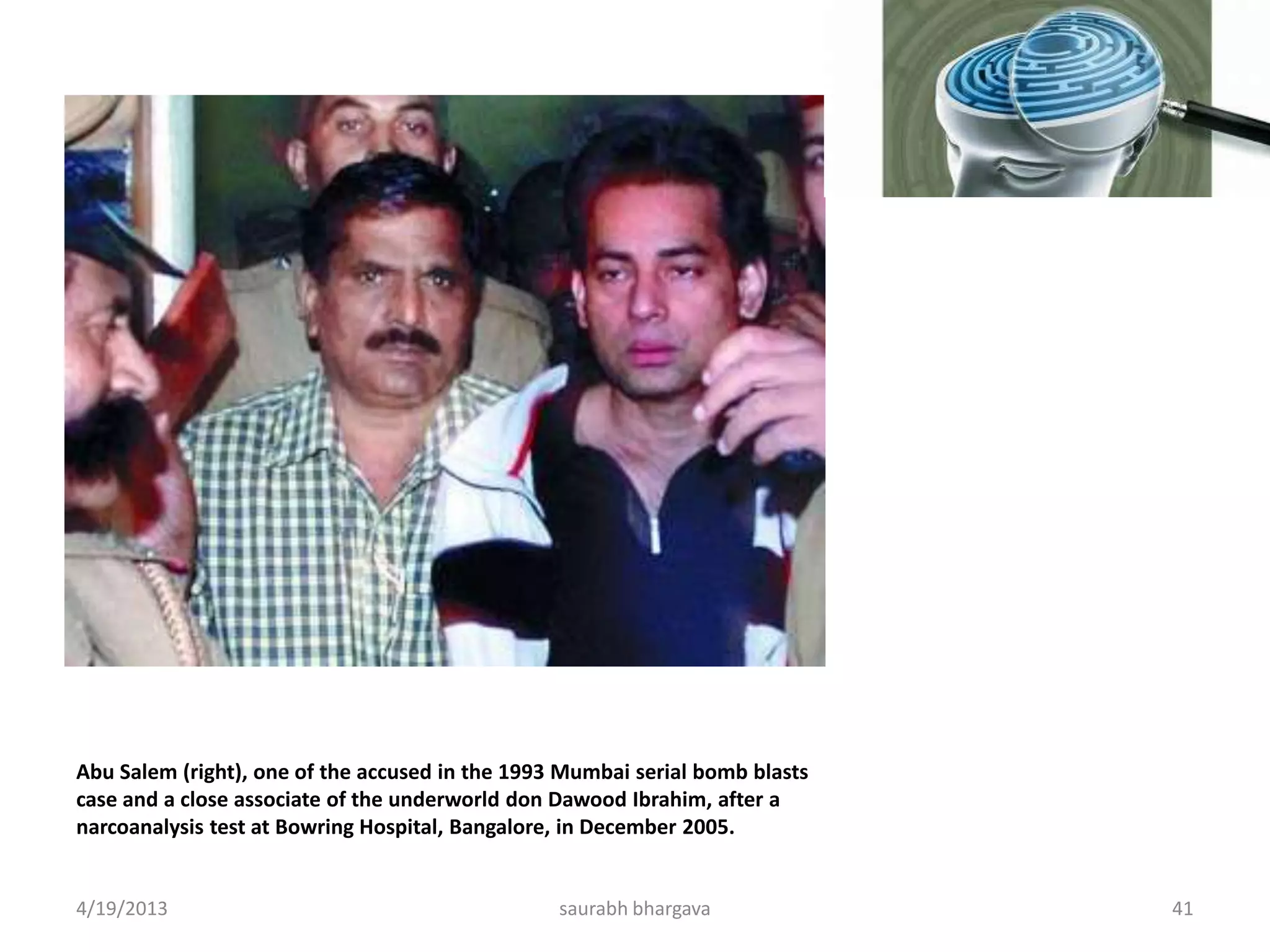 Abu Salem (right), one of the accused in the 1993 Mumbai serial bomb blasts
case and a close associate of the underworld don Dawood Ibrahim, after a
narcoanalysis test at Bowring Hospital, Bangalore, in December 2005.
4/19/2013 41saurabh bhargava
 