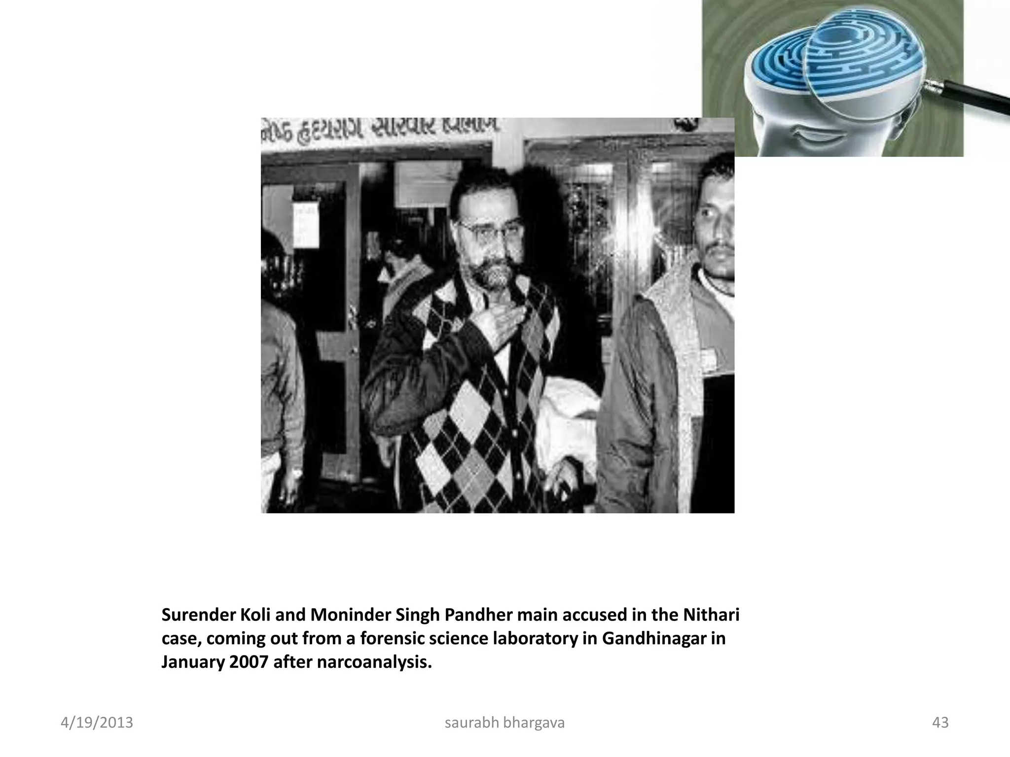 Surender Koli and Moninder Singh Pandher main accused in the Nithari
case, coming out from a forensic science laboratory in Gandhinagar in
January 2007 after narcoanalysis.
4/19/2013 43saurabh bhargava
 