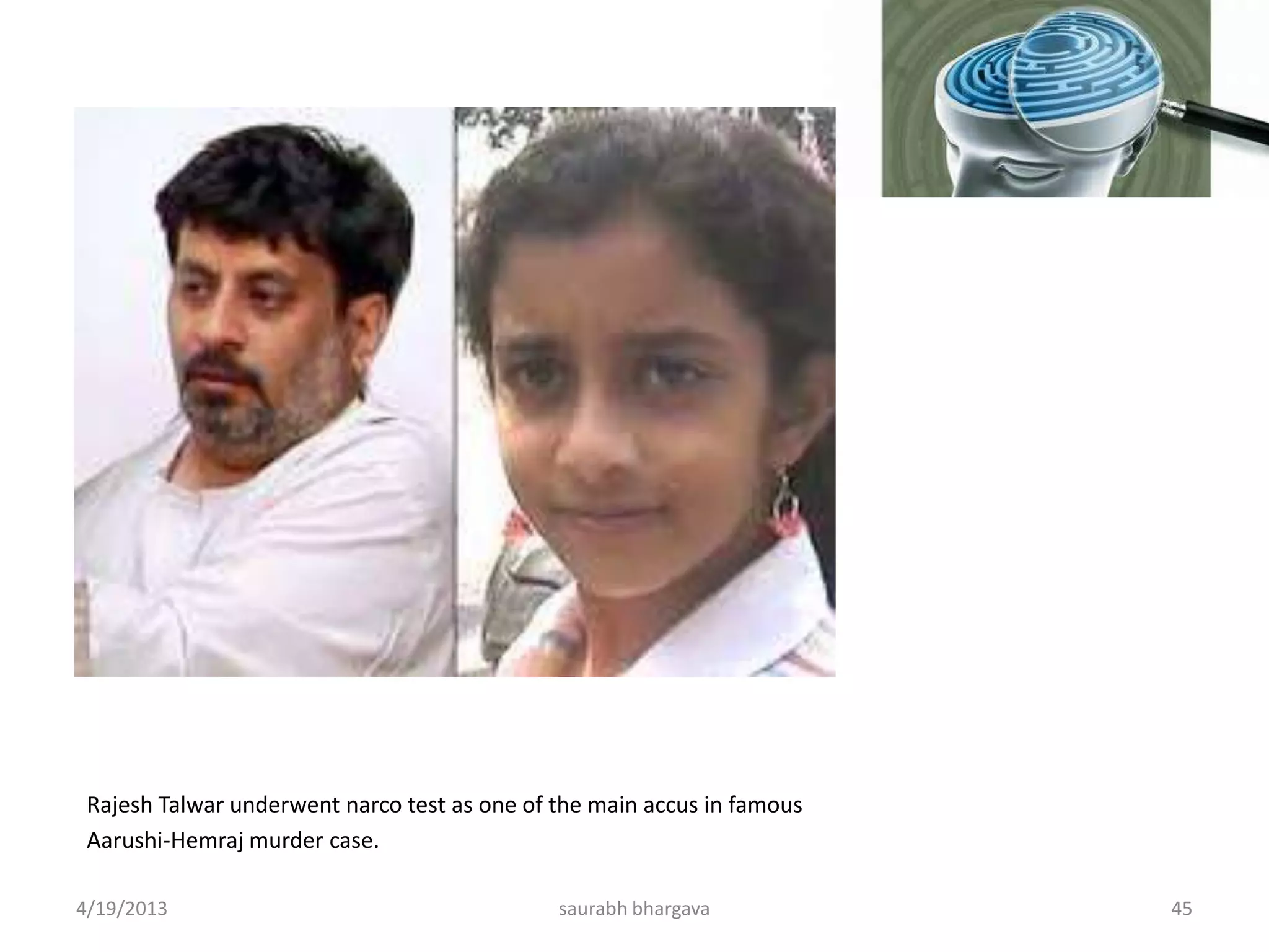 Rajesh Talwar underwent narco test as one of the main accus in famous
Aarushi-Hemraj murder case.
4/19/2013 45saurabh bhargava
 