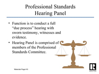 Professional Standards Hearing Panel Function is to conduct a full “due process” hearing with sworn testimony, witnesses and evidence. Hearing Panel is comprised of members of the Professional Standards Committee. Materials Page # 8 