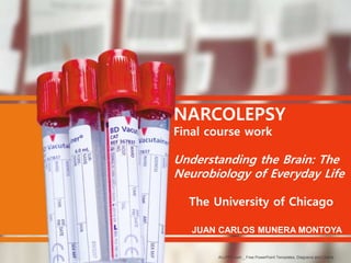 JUAN CARLOS MUNERA MONTOYA
NARCOLEPSY
Final course work
Understanding the Brain: The
Neurobiology of Everyday Life
The University of Chicago
ALLPPT.com _ Free PowerPoint Templates, Diagrams and Charts
 