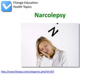 Fitango Education
          Health Topics

                           Narcolepsy




http://www.fitango.com/categories.php?id=367
 