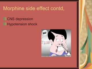 Morphine side effect contd,
 CNS depression
 Hypotension shock
 