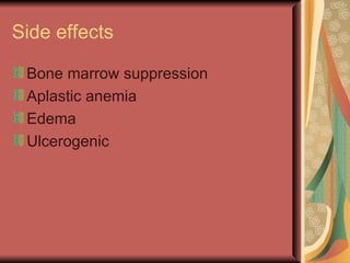 Side effects

 Bone marrow suppression
 Aplastic anemia
 Edema
 Ulcerogenic
 