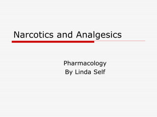 Narcotics and Analgesics
Pharmacology
By Linda Self
 