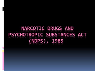 NARCOTIC DRUGS AND
PSYCHOTROPIC SUBSTANCES ACT
(NDPS), 1985
 
