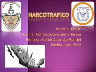 Materia: DHTIC
Alumna: Gómez Sotero María Teresa
   Profesor: Carlos Alatriste Montiel
                  Puebla, pué. 2012
 