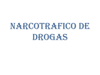 NARCOTRAFICO DE
    DROGAS
 