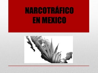 NARCOTRÁFICO
EN MEXICO
 