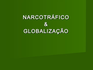 NARCOTRÁFICO & GLOBALIZAÇÃO 